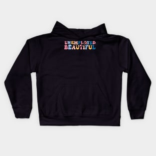 unemployed and beautiful , unemployed , jobless , beautiful , unemployed and beautiful quote , unemployed and beautiful saying Kids Hoodie